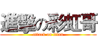 進擊の彩虹哥 (attack on titan)