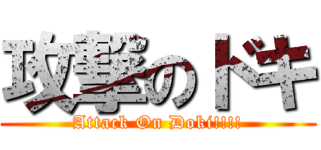 攻撃のドキ (Attack On Doki!!!!)