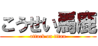 こうせい馬鹿 (attack on titan)