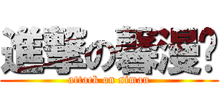 進撃の馨漫园 (attack on siman)