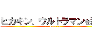 ヒカキン、ウルトラマンを殺す (attack on titan)