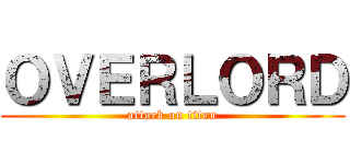 ＯＶＥＲＬＯＲＤ (attack on titan)