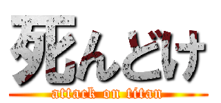 死んどけ (attack on titan)