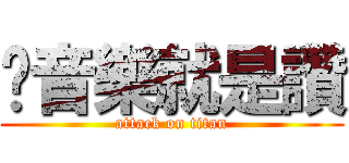 ♫音樂就是讚 (attack on titan)