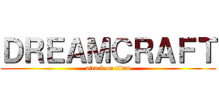 ＤＲＥＡＭＣＲＡＦＴ (attack on titan)