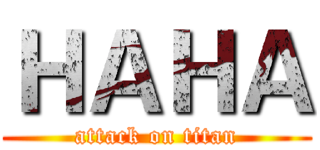 ＨＡＨＡ (attack on titan)