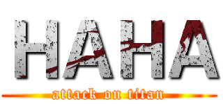 ＨＡＨＡ (attack on titan)