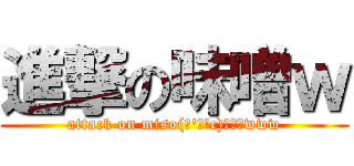 進撃の味噌ｗ (attack on miso(っ'ヮ'c)ワロスwww)