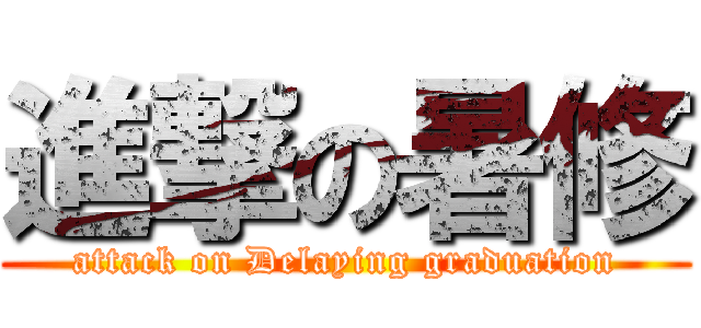 進撃の暑修 (attack on Delaying graduation)