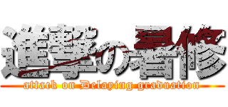 進撃の暑修 (attack on Delaying graduation)