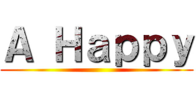 Ａ Ｈａｐｐｙ ()