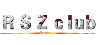 Ｒ Ｓ Ｚ ｃｌｕｂ (Racing )