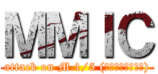 ＭＭＩＣ (attack on M.1/5 (ไม่ใช่ละ))