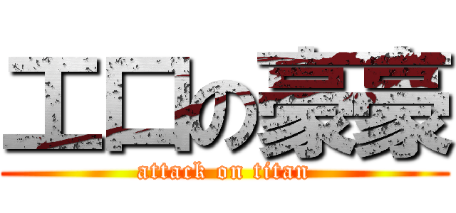 工口の豪豪 (attack on titan)