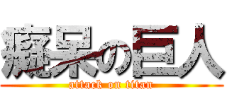 癡呆の巨人 (attack on titan)