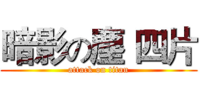 暗影の塵 四片 (attack on titan)