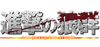 進撃の狼群 (too young too simple)