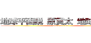 地球平面説 原貫太 地球の真理  (attack on titan)