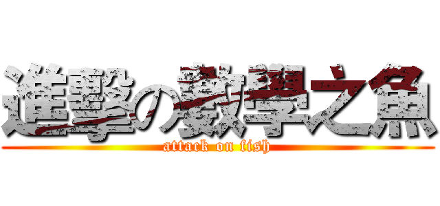 進擊の數學之魚 (attack on fish)