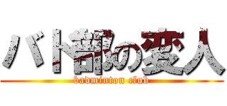 バド部の変人 (badminton club)