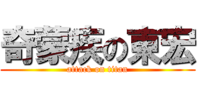 奇蒙疾の東宏 (attack on titan)