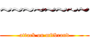 ~~~~~~~~ (attack on mftbrand)