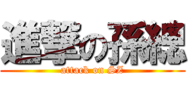 進撃の孫總 (attack on SZ)