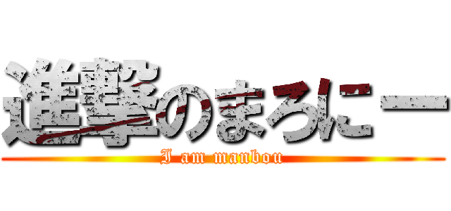 進撃のまろにー (I am manbou)
