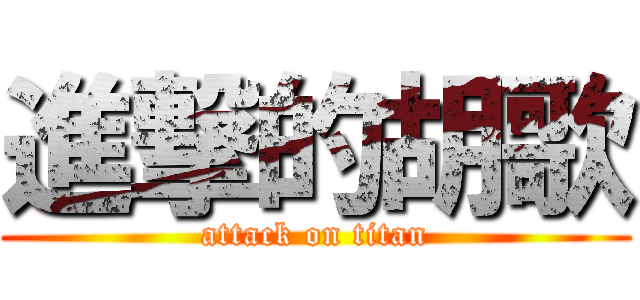 進撃的胡歌 (attack on titan)