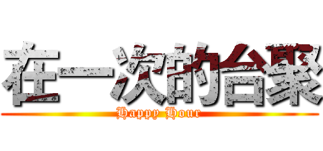 在一次的台聚 (Happy Hour)