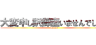 大変申し訳御座いませんでした！ (Syazai)