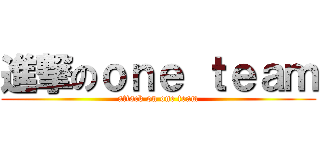 進撃のｏｎｅ ｔｅａｍ (attack on one team)