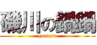 磯川の鍋鍋 (gomesu)