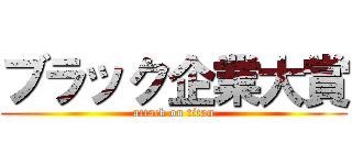 ブラック企業大賞 (attack on titan)