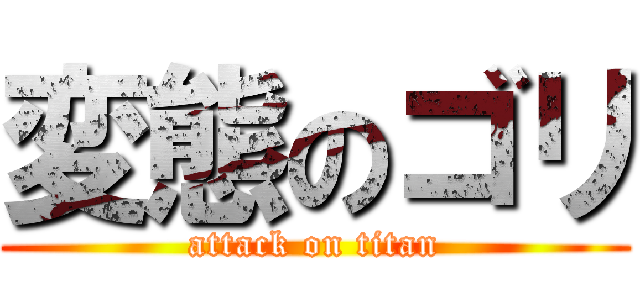 変態のゴリ (attack on titan)
