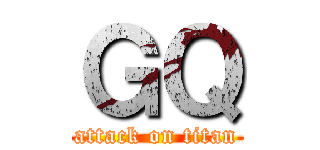 ＧＱ (attack on titan)