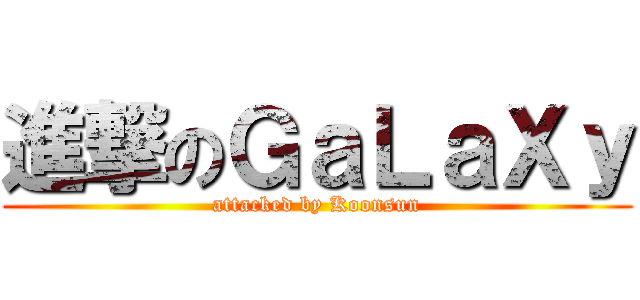 進撃のＧａＬａＸｙ (attacked by Koonsun)