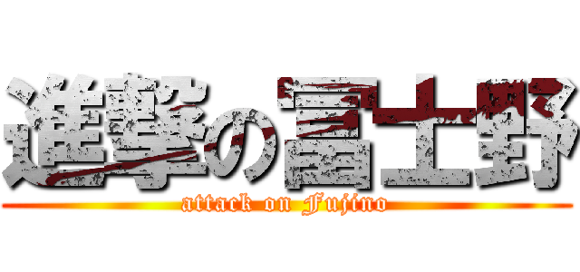 進撃の冨士野 (attack on Fujino)