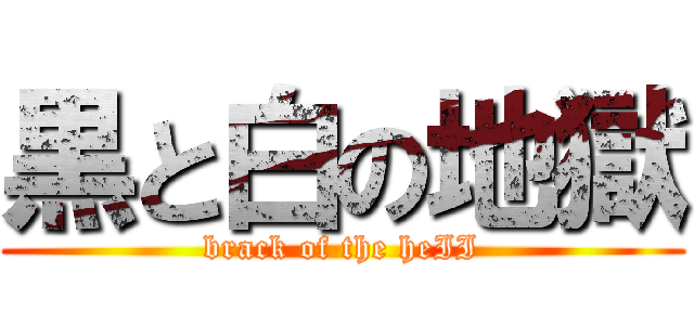 黒と白の地獄 (brack of the heII)