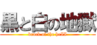 黒と白の地獄 (brack of the heII)