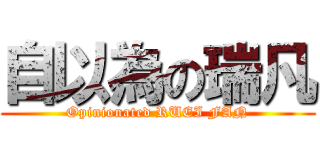自以為の瑞凡 (Opinionated RUEI FAN)