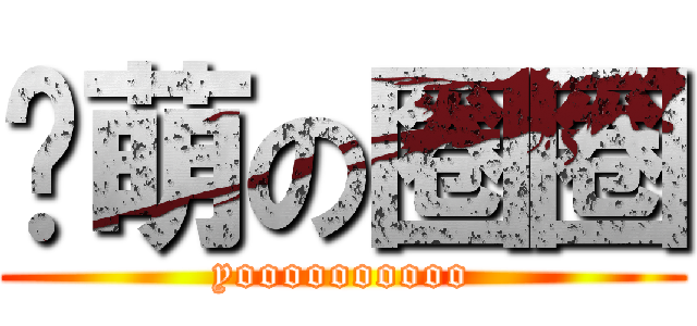 卖萌の圈圈 (yoooooooooo)