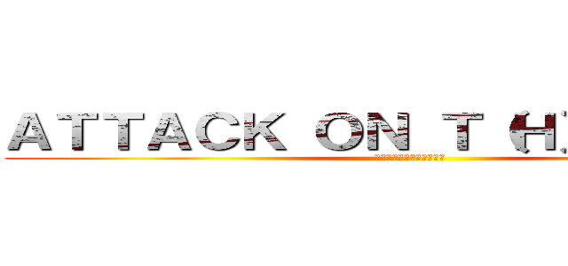 ＡＴＴＡＣＫ ＯＮ Ｔ（Ｈ）ＡＩＴＡＮ (ผ่าพิภพยักษา)