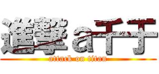 進撃ａ千于 (attack on titan)
