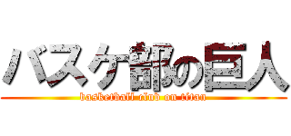 バスケ部の巨人 (basketball club on titan)