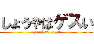 しょうやはゲスい (attack on titan)