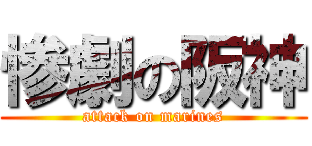 惨劇の阪神 (attack on marines)