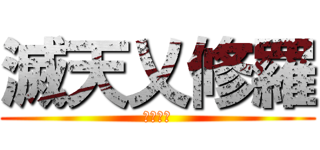 滅天乂修羅 (毀天滅地)