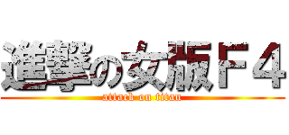 進撃の女版Ｆ４ (attack on titan)