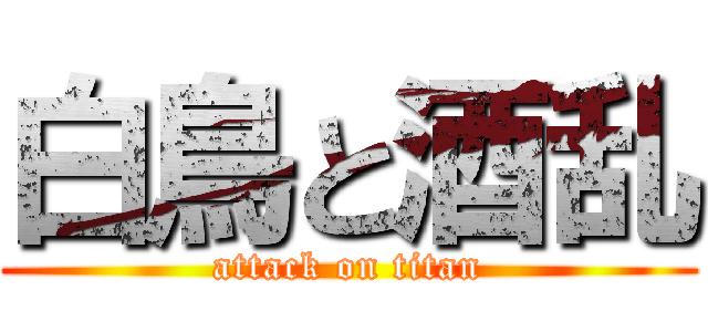 白鳥と酒乱 (attack on titan)